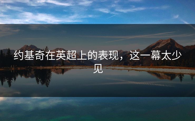 约基奇在英超上的表现,这一幕太少见 约基奇在英超上的表现,这一幕太少见