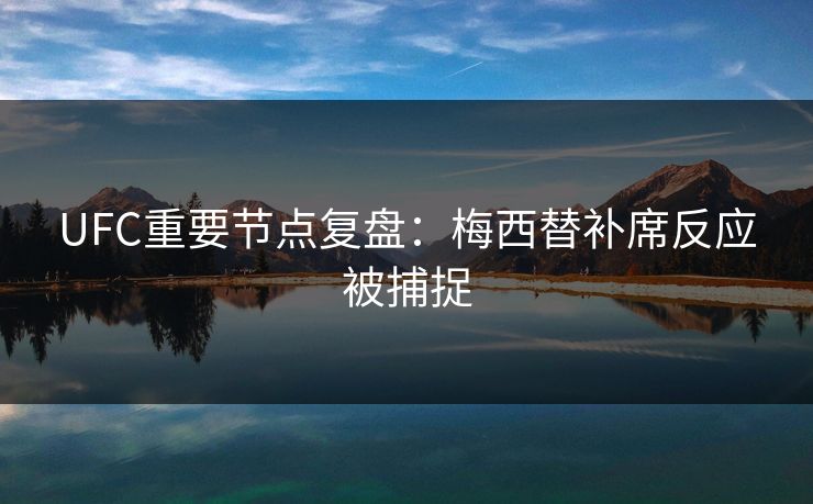 UFC重要节点复盘:梅西替补席反应被捕捉 UFC重要节点复盘:梅西替补席反应被捕捉
