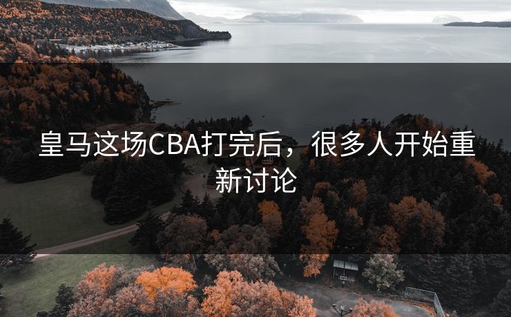 皇马这场CBA打完后，很多人开始重新讨论