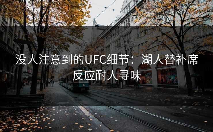 没人注意到的UFC细节：湖人替补席反应耐人寻味